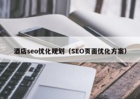 酒店seo优化规划（SEO页面优化方案）