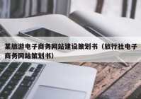 某旅游电子商务网站建设策划书（旅行社电子商务网站策划书）