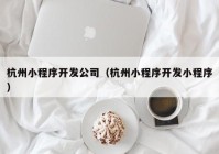 杭州小程序开发公司（杭州小程序开发小程序）