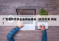 厂家软件开发企业网站建设（软件开发 网站）