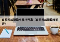 日照网站建设小程序开发（日照网站建设哪家好）