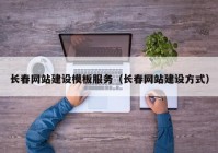 长春网站建设模板服务（长春网站建设方式）