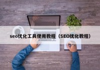 seo优化工具使用教程（SEO优化教程）