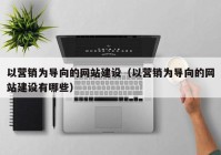 以营销为导向的网站建设（以营销为导向的网站建设有哪些）