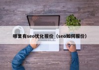 哪里有seo优化报价（seo如何报价）