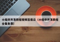 小程序开发教程视频百度云（小程序开发教程全集免费）