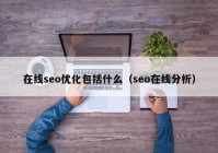 在线seo优化包括什么（seo在线分析）