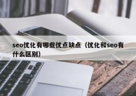 seo优化有哪些优点缺点（优化和seo有什么区别）