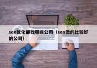 seo优化都找哪些公司（seo做的比较好的公司）