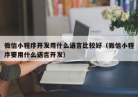 微信小程序开发用什么语言比较好（微信小程序要用什么语言开发）