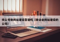 找公司做网站建设靠谱吗（做企业网站建设的公司）