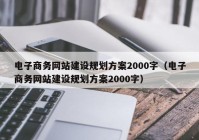 电子商务网站建设规划方案2000字（电子商务网站建设规划方案2000字）