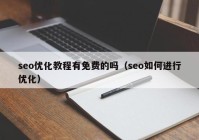 seo优化教程有免费的吗（seo如何进行优化）