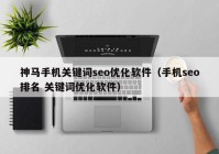 神马手机关键词seo优化软件（手机seo排名 关键词优化软件）