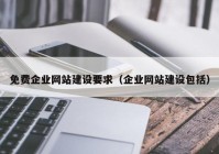 免费企业网站建设要求（企业网站建设包括）