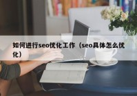 如何进行seo优化工作（seo具体怎么优化）