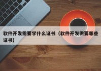 软件开发需要学什么证书（软件开发需要哪些证书）