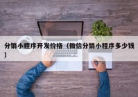 分销小程序开发价格（微信分销小程序多少钱）