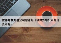 软件开发外包公司靠谱吗（软件外包公司为什么不好）