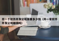 开一个软件开发公司需要多少钱（开一家软件开发公司赚钱吗）