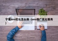 宁夏seo优化怎么做（seo推广优化服务）