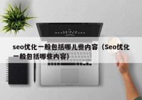 seo优化一般包括哪儿些内容（Seo优化一般包括哪些内容）